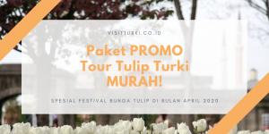 Paket PROMO Open Trip ALL-IN_ Tour Wisata Ke Festival Tulip di Istanbul Turki Murah 8 Hari April 2020