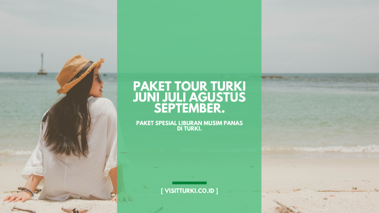 paket tour liburan wisata trip travel ke turki musim panas summer juni juli agustus september